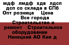   мдф, лмдф, хдв, лдсп, дсп со склада в СПб. Опт/розница! › Цена ­ 750 - Все города Строительство и ремонт » Строительное оборудование   . Ненецкий АО,Кия д.
